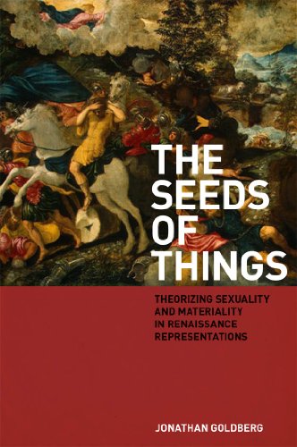 The Seeds of Things Theorizing Sexuality and Materiality in Renaissance Represe [Hardcover]