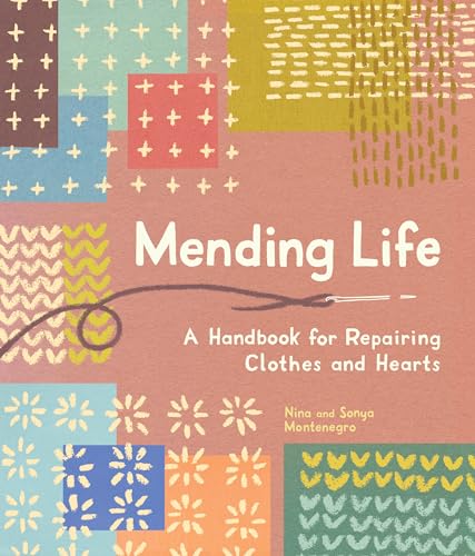 Mending Life A Handbook for Repairing Clothes and Hearts and Patching to Practi [Paperback]