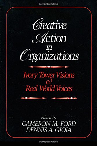 Creative Action in Organizations Ivory Tower Visions and Real World Voices [Paperback]