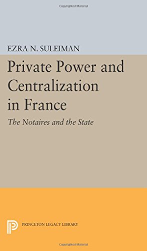 Private Power and Centralization in France The Notaires and the State [Paperback]