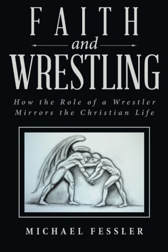 Faith And Wrestling How The Role Of A Wrestler Mirrors The Christian Life [Paperback]