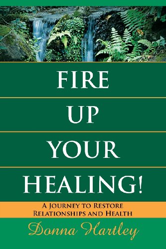Fire Up Your Healing A Journey To Restore Relationships And Health [Paperback]