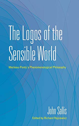 The Logos of the Sensible World Merleau-Ponty's Phenomenological Philosophy [Hardcover]