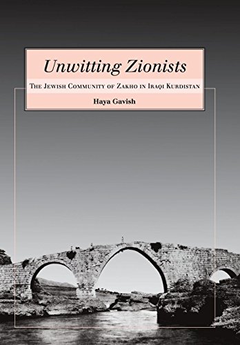 Unwitting Zionists  The Jewish Community of Zakho in Iraqi Kurdistan [Hardcover]