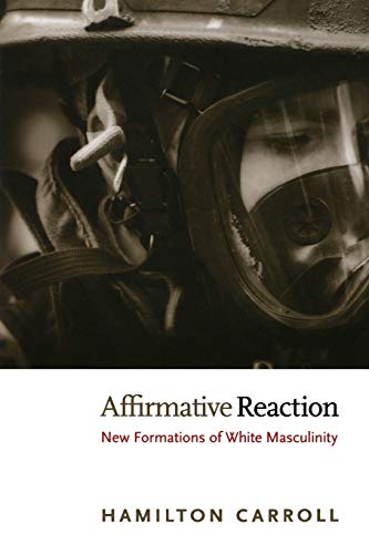 Affirmative Reaction New Formations Of White Masculinity (new Americanists) [Paperback]