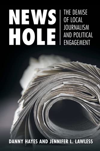 News Hole The Demise of Local Journalism and Political Engagement [Paperback]