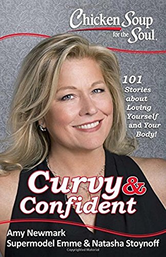 Chicken Soup for the Soul Curvy &amp Confident 101 Stories about Loving Yours [Paperback]