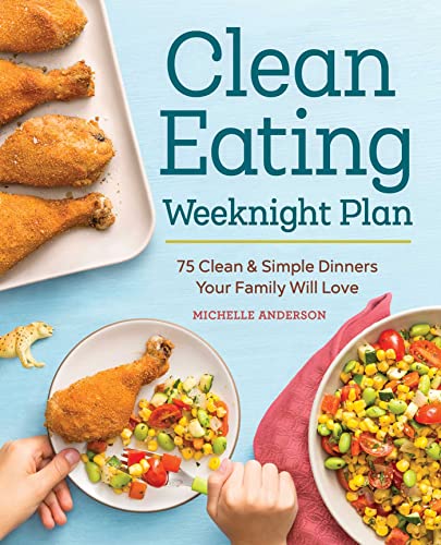 The Clean Eating Weeknight Dinner Plan Quick & Healthy Meals for Any Schedu [Paperback]