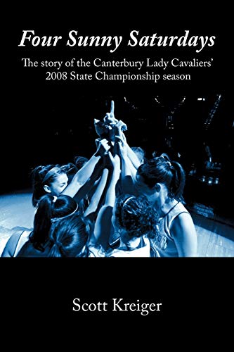 Four Sunny Saturdays  The story of the Canterbury Lady Cavaliers' 2008 State Ch [Paperback]