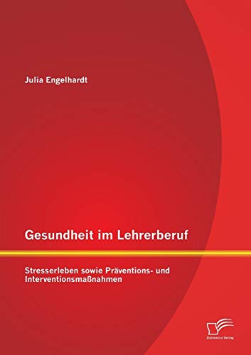 Gesundheit Im Lehrerberuf Stresserleben Sowie Prventions- Und Interventionsma [Paperback]