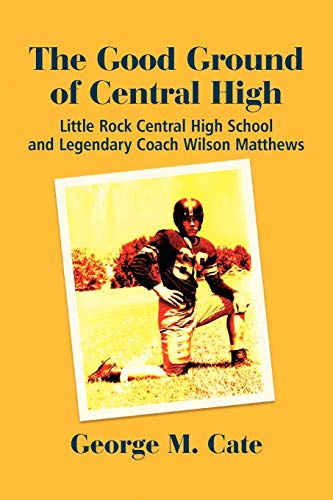 The Good Ground of Central High Little Rock Central High School and Legendary C [Paperback]