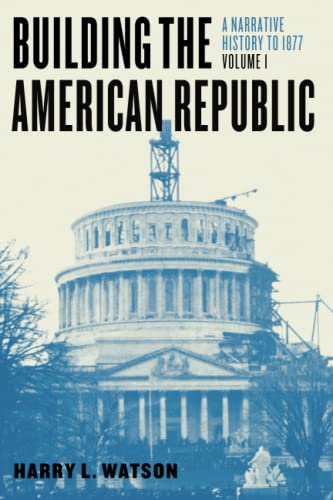 Building the American Republic, Volume 1 A Narrative History to 1877 [Paperback]
