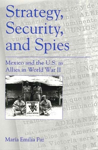 Strategy, Security, and Spies Mexico and the U.S. as Allies in World War II [Paperback]