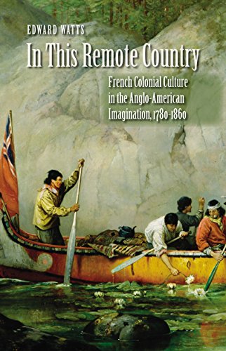 In This Remote Country French Colonial Culture In The Anglo-American Imaginatio [Paperback]