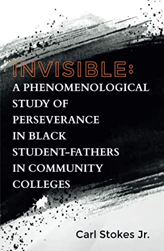 Invisible  A Phenomenological Study of Perseverance in Black Student-Fathers in [Paperback]