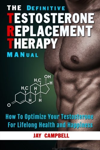 The Definitive Testosterone Replacement Therapy Manual How To Optimize Your Tes [Paperback]