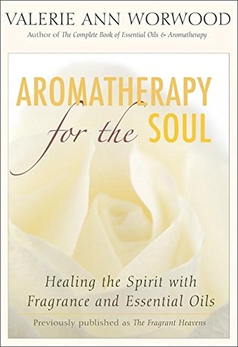 Aromatherapy for the Soul Healing the Spirit with Fragrance and Essential Oils [Paperback]