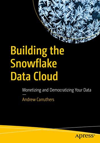 Building the Snowflake Data Cloud Monetizing and Democratizing Your Data [Paperback]