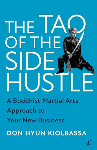 The Tao of the Side Hustle A Buddhist Martial Arts Approach to Your New Busines [Hardcover]