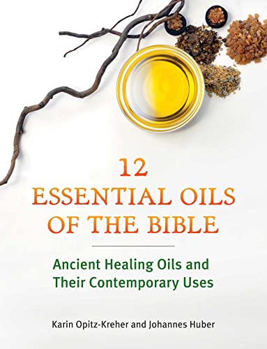 Twelve Essential Oils of the Bible Ancient Healing Oils and Their Contemporary  [Paperback]