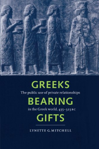 Greeks Bearing Gifts The Public Use of Private Relationships in the Greek World [Paperback]