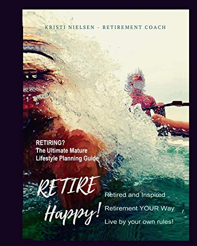 Retire Happy Retired and Inspired - Retirement YOUR Way, Live by Your Own Rules [Paperback]