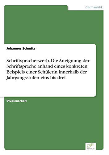 Schriftspracherwerb. Die Aneignung der Schriftsprache Anhand Eines Konkreten Bei [Paperback]