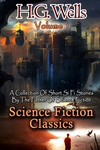 Science Fiction Classics A Collection Of Short Si Fi Stories By The Father Of S [Paperback]