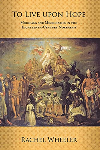To Live Upon Hope Mohicans And Missionaries In The Eighteenth-Century Northeast [Paperback]