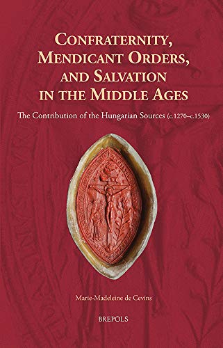Confraternity, Mendicant Orders, and Salvation in the Middle Ages The Contribut [Hardcover]