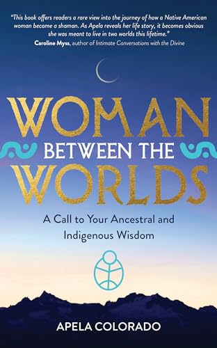 Woman Between the Worlds A Call to Your Ancestral and Indigenous Wisdom [Paperback]