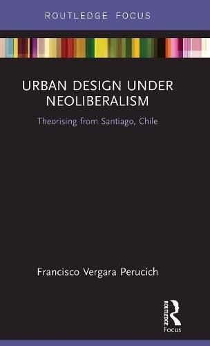 Urban Design Under Neoliberalism Theorising from Santiago, Chile [Hardcover]