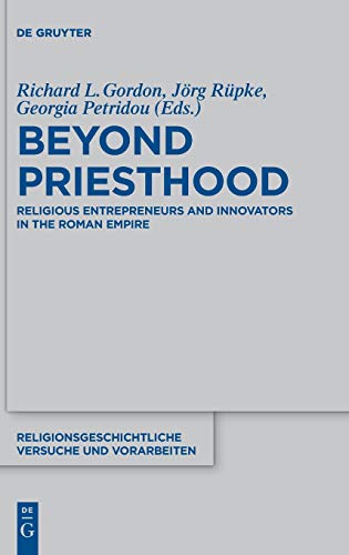 Beyond Priesthood  Religious Entrepreneurs and Innovators in the Roman Empire [Hardcover]