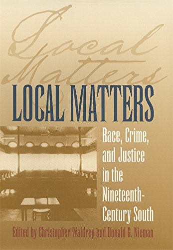 Local Matters Race, Crime, and Justice in the Nineteenth-Century South [Paperback]