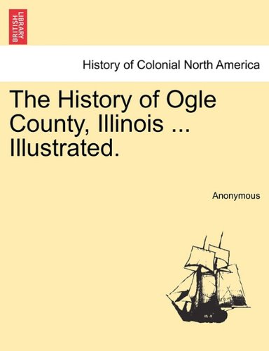 The History Of Ogle County, Illinois ... Illustrated. [Paperback]