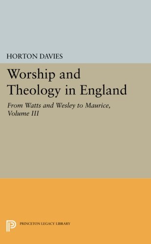 Worship and Theology in England, Volume III From Watts and Wesley to Maurice [Paperback]