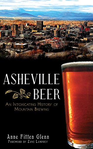 Asheville Beer  An Intoxicating History of Mountain Brewing [Hardcover]