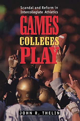 Games Colleges Play Scandal And Reform In Intercollegiate Athletics [Paperback]