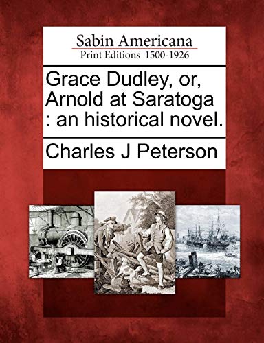 Grace Dudley, or, Arnold at Saratog  An Historical Novel [Paperback]