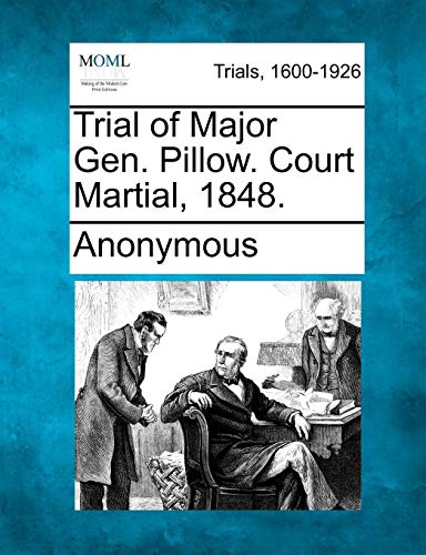 Trial Of Major Gen. Pillow. Court Martial, 1848. [Paperback]