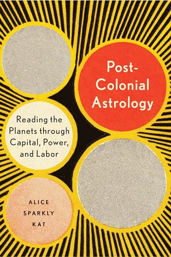 Postcolonial Astrology Reading the Planets through Capital, Power, and Labor [Paperback]