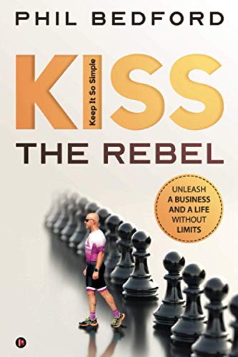 KISS the Rebel  Unleash a Business and a Life Without Limits [Paperback]