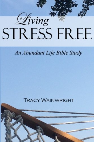 Living Stress-Free (an Abundant Life Bible Study) [Paperback]