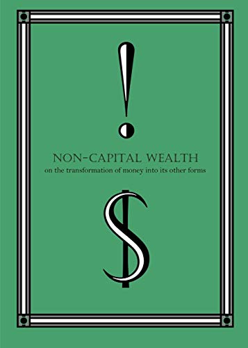 Non-Capital Wealth  On the Transformation of Money into Its Other Forms [Paperback]