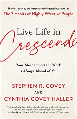 Live Life in Crescendo Your Most Important Work Is Always Ahead of You [Hardcover]