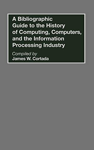 A Bibliographic Guide to the History of Computing, Computers, and the Informatio [Hardcover]