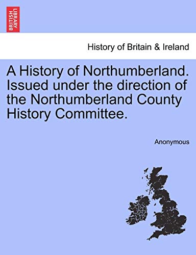 A History Of Northumberland. Issued Under The Direction Of The Northumberland Co [Paperback]