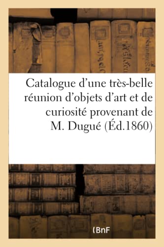 Catalogue d'une Tres-Belle Reunion d'Objets d'Art et de Curiosite Provenant de l [Paperback]