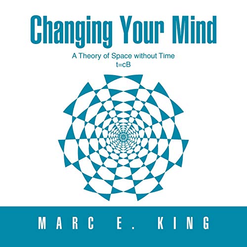 Changing Your Mind  TcB a Theory of Space Without Time the Natural Theory of S [Paperback]