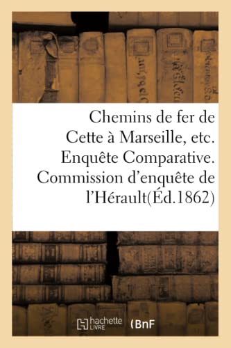 Chemins de Fer de Cette a Marseille, etc. Enquete Comparative. Commission d'Enqu [Paperback]